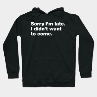 Sorry I'm late. I didn't want to come. Hoodie